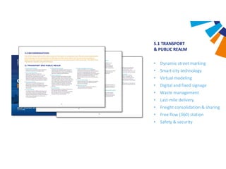 5.1 TRANSPORT
& PUBLIC REALM
• Dynamic street marking
• Smart city technology
• Virtual modeling
• Digital and fixed signage
• Waste management
• Last-mile delivery
• Freight consolidation & sharing
• Free flow (360) station
• Safety & security
 