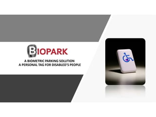 A BIOMETRIC PARKING SOLUTION
A PERSONAL TAG FOR DISABLED’S PEOPLE
 
