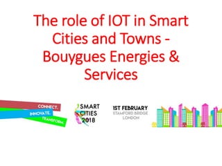 The role of IOT in Smart
Cities and Towns -
Bouygues Energies &
Services
 