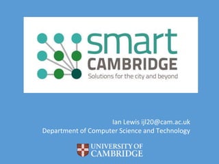 Ian Lewis ijl20@cam.ac.uk
Department of Computer Science and Technology
 