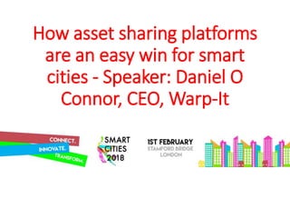How asset sharing platforms
are an easy win for smart
cities - Speaker: Daniel O
Connor, CEO, Warp-It
 