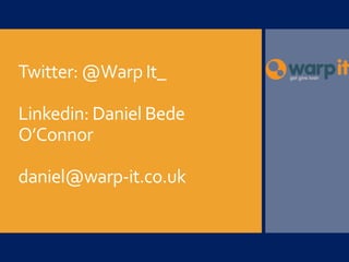 Twitter: @Warp It_
Linkedin: Daniel Bede
O’Connor
daniel@warp-it.co.uk
 