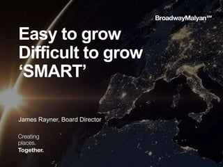 Easy to grow
Difficult to grow
‘SMART’
James Rayner, Board Director
 