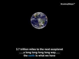 3.7 trillion miles to the next exoplanet
…..a long long long long way…..
the earth is what we have
 