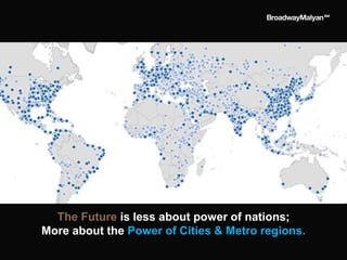The Future is less about power of nations;
More about the Power of Cities & Metro regions.
 