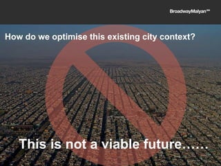 How do we optimise this existing city context?
This is not a viable future……
 
