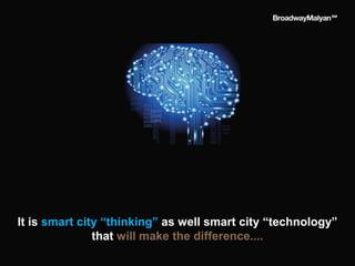 It is smart city “thinking” as well smart city “technology”
that will make the difference....
 