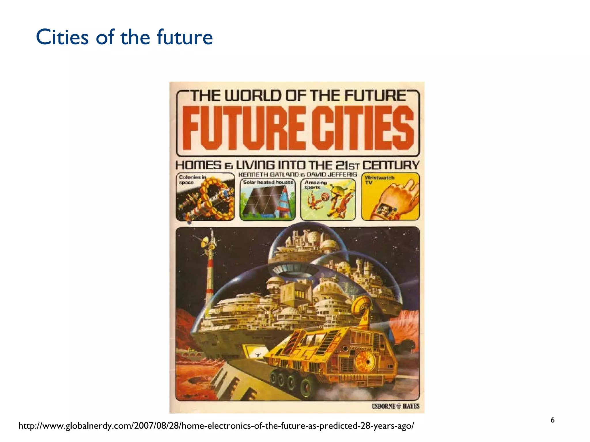 Cities of the future
6
http://www.globalnerdy.com/2007/08/28/home-electronics-of-the-future-as-predicted-28-years-ago/
 