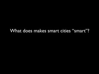 What does makes smart cities “smart”?
 