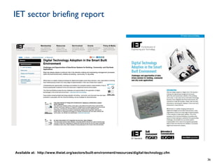 IET sector briefing report
36
Available at: http://www.theiet.org/sectors/built-environment/resources/digital-technology.cfm
 