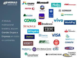 A Módulo,
multinacional
brasileira, atua em
Grandes Grupos e
Empresas em todos
os continentes.
 