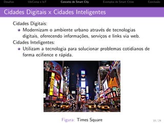 os UbiComp e IoT Conceito de Smart City Exemplos de Smart Cities Conclus~ao 
Desa 