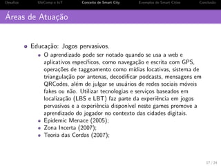 os das cidades: 
Diferentes cidades t^em necessidades diferentes; 
Algumas cidades ja possuem boa infraestrutura e est~ao 
melhorando e expandindo; 
Melhorar o desempenho econ^omico; 
Aumentar a competitividade da cidade. 
5 / 24 
 