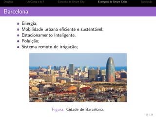os UbiComp e IoT Conceito de Smart City Exemplos de Smart Cities Conclus~ao 
Roteiro 
1 Desa 