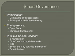  Participation:
Complaints and suggestions
Participation in decision-making
 Transparency:
Open Data
Municipal transparency
 Public & Social Services:
e-municipality
City Council on social networks
GIS
Social and City services information
Smart Justice
 