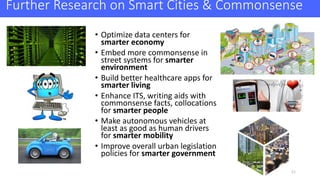Further	Research	on	Smart	Cities	&	Commonsense
• Optimize	data	centers	for	
smarter	economy	
• Embed	more	commonsense	in	
...