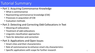 Tutorial	Summary	
• Part	1:	Acquiring	Commonsense	Knowledge
• What	is	commonsense
• Representing	commonsense	knowledge	(CS...
