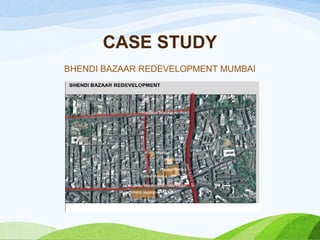 CASE STUDY
BHENDI BAZAAR REDEVELOPMENT MUMBAI
 