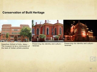 Conservation of Built Heritage
Rajasthan School of Arts, Jaipur -
The museum to be a microcosm of
the best of Indian artistic practice
Preserving city identity and culture –
Varanasi
Preserving city identity and culture –
Varanasi
82
 
