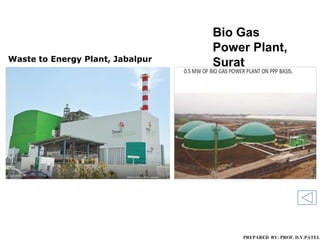 Waste to Energy Plant, Jabalpur
Bio Gas
Power Plant,
Surat
PREPARED BY: PROF. D.V.PATEL
 