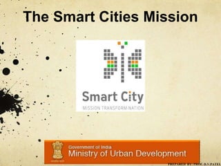 The Smart Cities Mission
PREPARED BY: PROF. D.V.PATEL
 