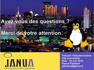 Avez-vous des questions ?
Merci de votre attention
–
–
–

Telecom Valley/Innovative
City Convention
Nice - 19 Juin 2013
Pa...