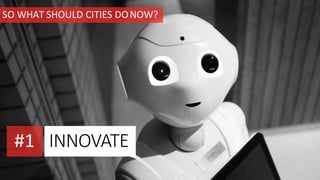 SO WHAT SHOULD CITIES DONOW?
INNOVATE#1
 