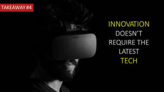 TAKEAWAY#4
INNOVATION
DOESN’T
REQUIRE THE
LATEST
TECH
CHARLESREEDANDERSON.COM
 