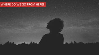 WHERE DO WE GO FROM HERE?
 