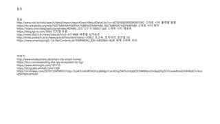 참조
정보
http://www.ndsl.kr/ndsl/search/detail/report/reportSearchResultDetail.do?cn=KOSEN000000000001092 스마트 시티 플랫폼 동향
https://ko.wikipedia.org/wiki/%EC%8A%A4%EB%A7%88%ED%8A%B8_%EC%8B%9C%ED%8B%B0 스마트 시티 위키
https://istans.or.kr/data/website/reindex/ADMIN_2017121111380021.pdf 스마트 시티 레포트
https://blog.lgcns.com/1864 디지털 트윈
http://news.kbs.co.kr/news/view.do?ncd=4174908 버추얼 싱가포르
http://times.postech.ac.kr/news/articleView.html?idxno=20822 초고속, 초저지연, 초연결 5G
https://www.smartsejong5-1.kr/fairContents.do?FAIRMENU_IDX=6450&hl=KOR 세계 스마트 시티
이미지
http://www.sinobusiness.dk/smart-city-smart-home/
https://bics.com/extending-the-ipx-ecosystem-to-5g/
https://www.sktinsight.com/101155
https://blogsabo.ahnlab.com/1300
https://m.etnews.com/20181226000032?obj=Tzo4OiJzdGRDbGFzcyI6Mjp7czo3OiJyZWZlcmVyIjtOO3M6NzoiZm9yd2FyZCI7czoxMzoid2ViIHRvIG1vYml
sZSI7fQ%3D%3D
 