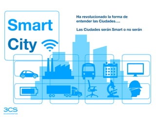 Smart
City
Ha revolucionado la forma de
entender las Ciudades….
Las Ciudades serán Smart o no serán
economistas
3CS
 