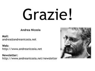 Grazie!
Andrea Nicosia
Mail:
andrea@andreanicosia.net
Web:
http://www.andreanicosia.net
Newsletter:
http://www.andreanicosia.net/newsletter
 
