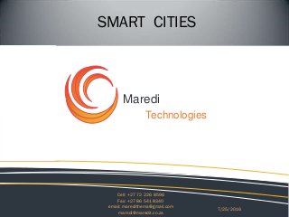 Maredi
Technologies
7/25/2016
Cell: +27 72 226 8596
Fax: +27 86 541 8340
email: maredithema@gmail.com
maredi@maredit.co.za
SMART CITIES
 