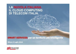 SMART SERVICES per un territorio più intelligente
Milano 2 Luglio 2012
 