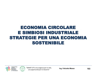 “SMART CITY, Una esigenza per le città,
una opportunità per le industrie”
GREEN ECONOMY: MAPPA
Ing. Felicetto Massa 103
 