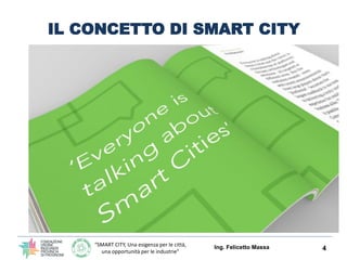 “SMART CITY, Una esigenza per le città,
una opportunità per le industrie”
Ing. Felicetto Massa 4
IL CONCETTO DI SMART CITY...