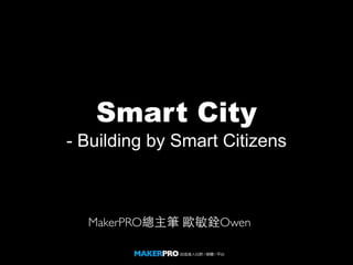 Smart City
- Building by Smart Citizens
MakerPRO總主筆 歐敏銓Owen
 