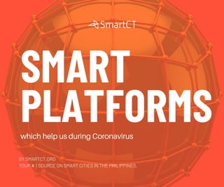 SMART
PLATFORMSwhich help us during Coronavirus
BY SMARTCT,ORG
YOUR # 1 SOURCE ON SMART CITIES IN THE PHILIPPINES.
 