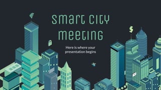 smart city
meeting
Here is where your
presentation begins
 