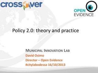 Policy 2.0: theory and practice

MUNICIPAL INNOVATION LAB
David Osimo
Director – Open Evidence
#citylabodessa 16/10/2013

 
