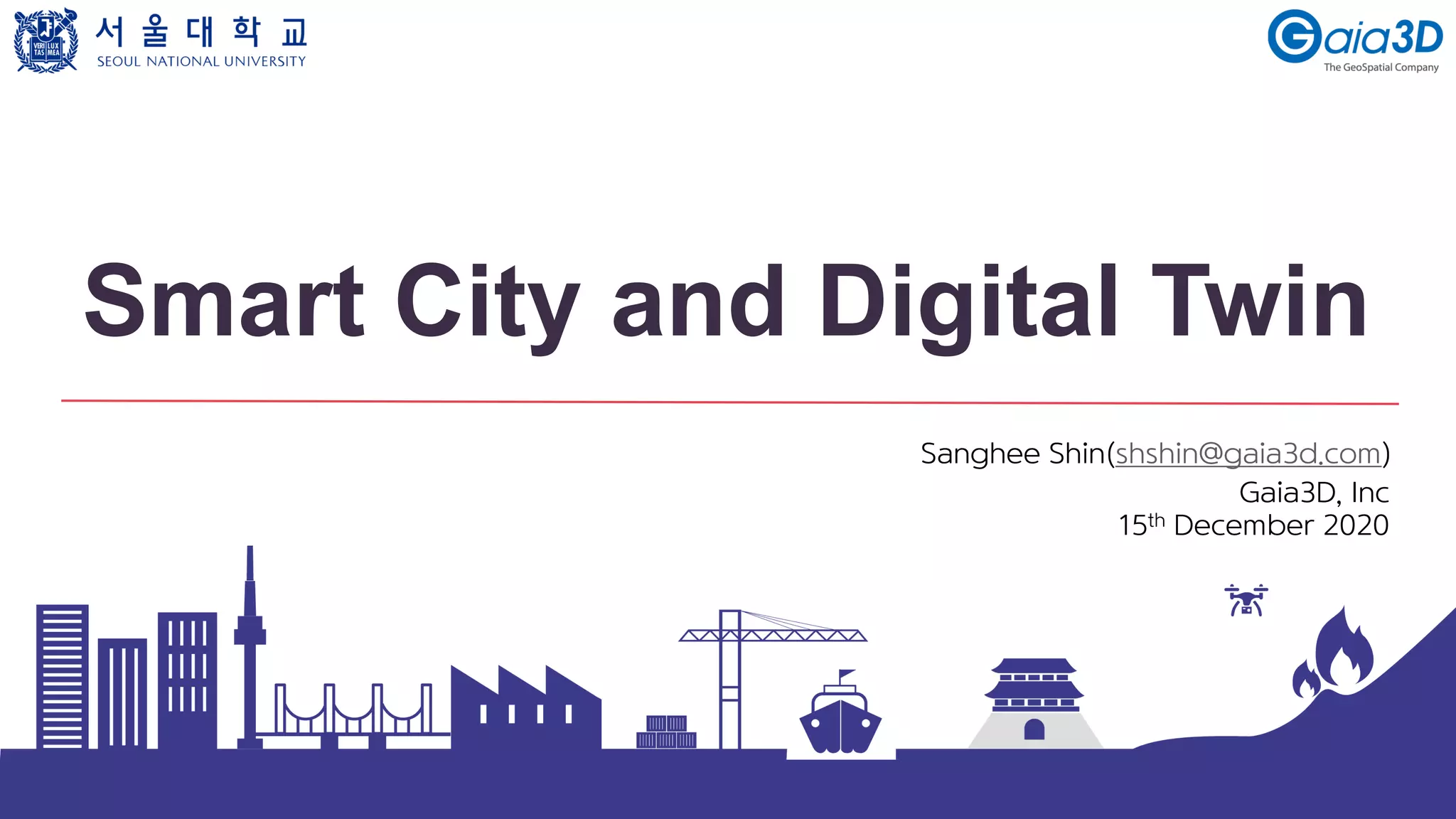 Smart City and Digital Twin
Sanghee Shin(shshin@gaia3d.com)
Gaia3D, Inc
15th December 2020
 