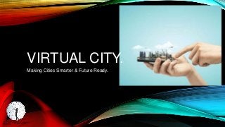 VIRTUAL CITY.
Making Cities Smarter & Future Ready.
 