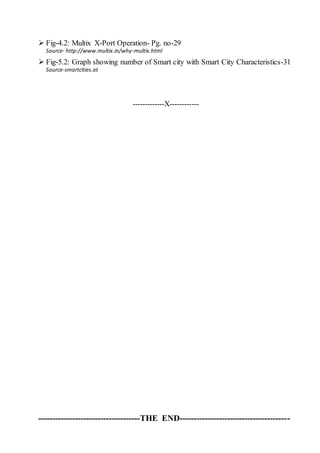  Fig-4.2: Multix X-Port Operation- Pg. no-29
Source- http://www.multix.in/why-multix.html
 Fig-5.2: Graph showing number of Smart city with Smart City Characteristics-31
Source-smartcities.at
-------------X------------
------------------------------------THE END---------------------------------------
 
