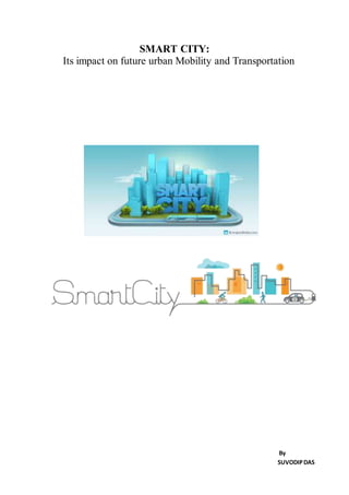 SMART CITY:
Its impact on future urban Mobility and Transportation
By
SUVODIPDAS
 