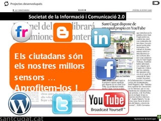 Societat de la Informació i Comunicació 2.0 Els ciutadans són els nostres millors sensors …   Aprofitem-los ! 