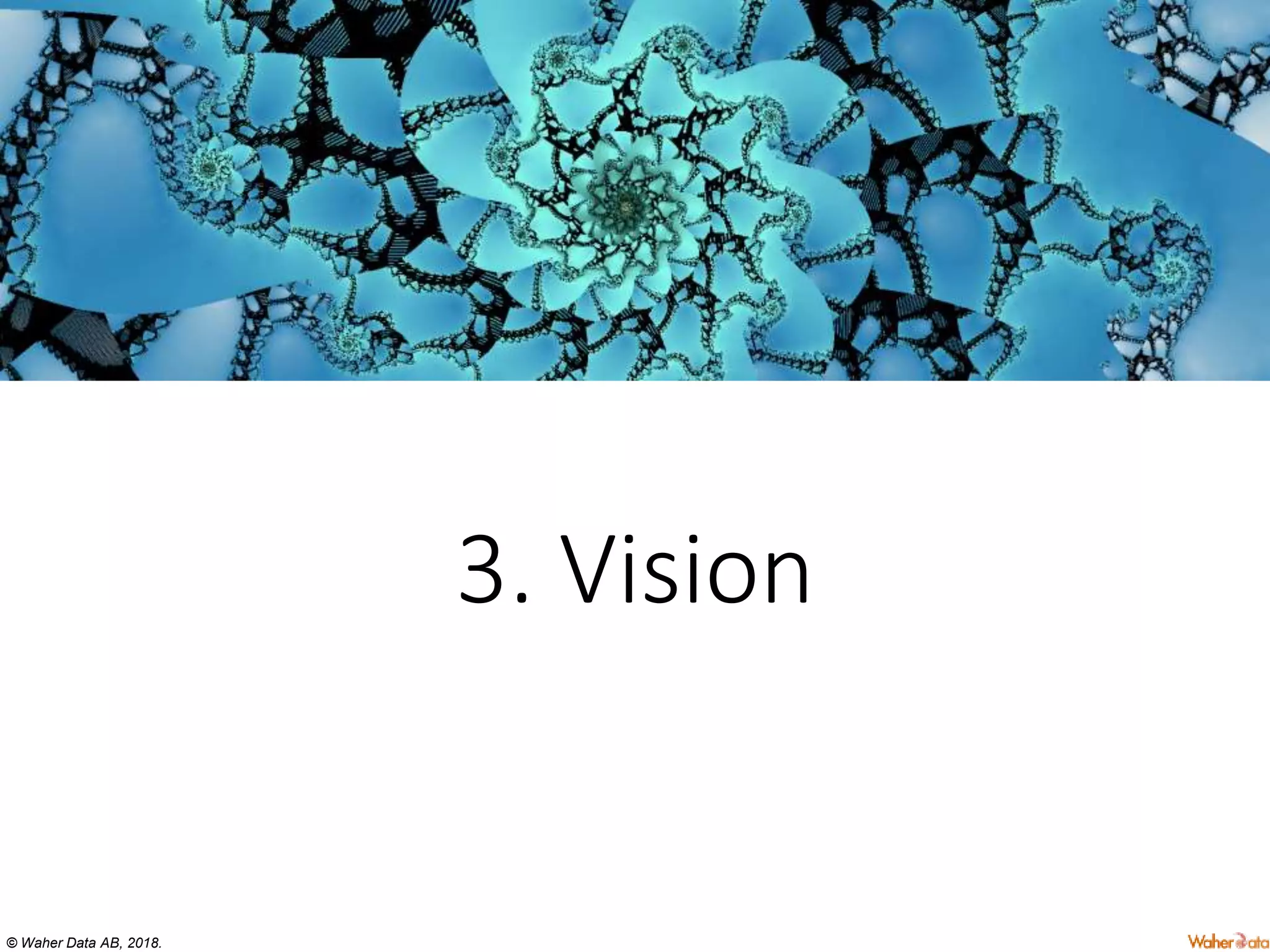 © Waher Data AB, 2018.
3. Vision
 