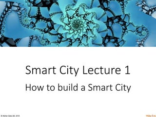 © Waher Data AB, 2018.
Smart City Lecture 1
How to build a Smart City
 