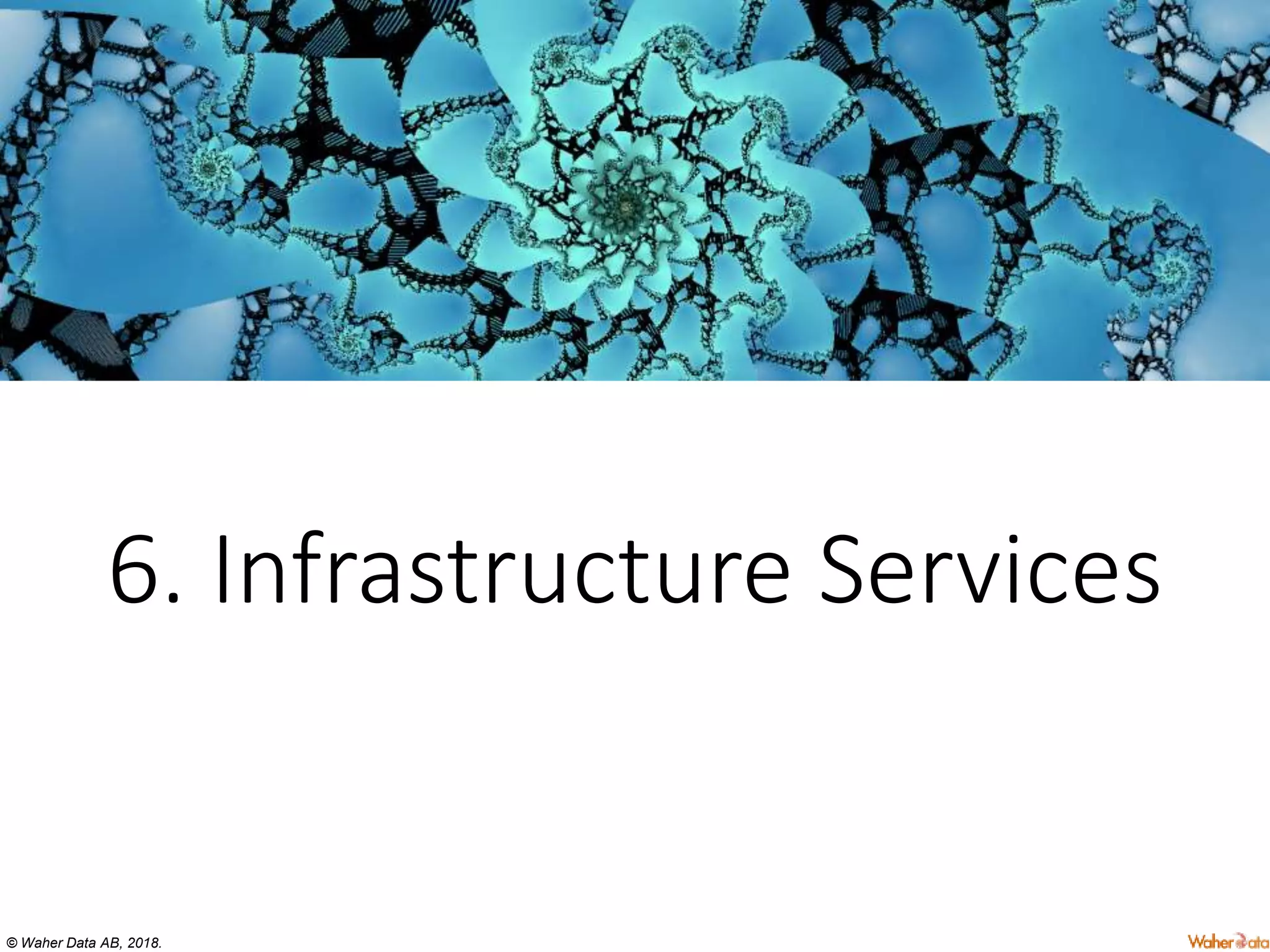 © Waher Data AB, 2018.
6. Infrastructure Services
 