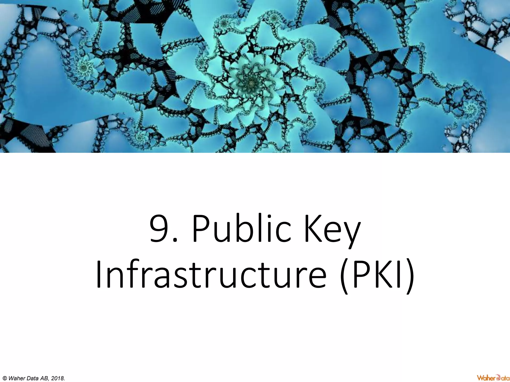 © Waher Data AB, 2018.
9. Public Key
Infrastructure (PKI)
 