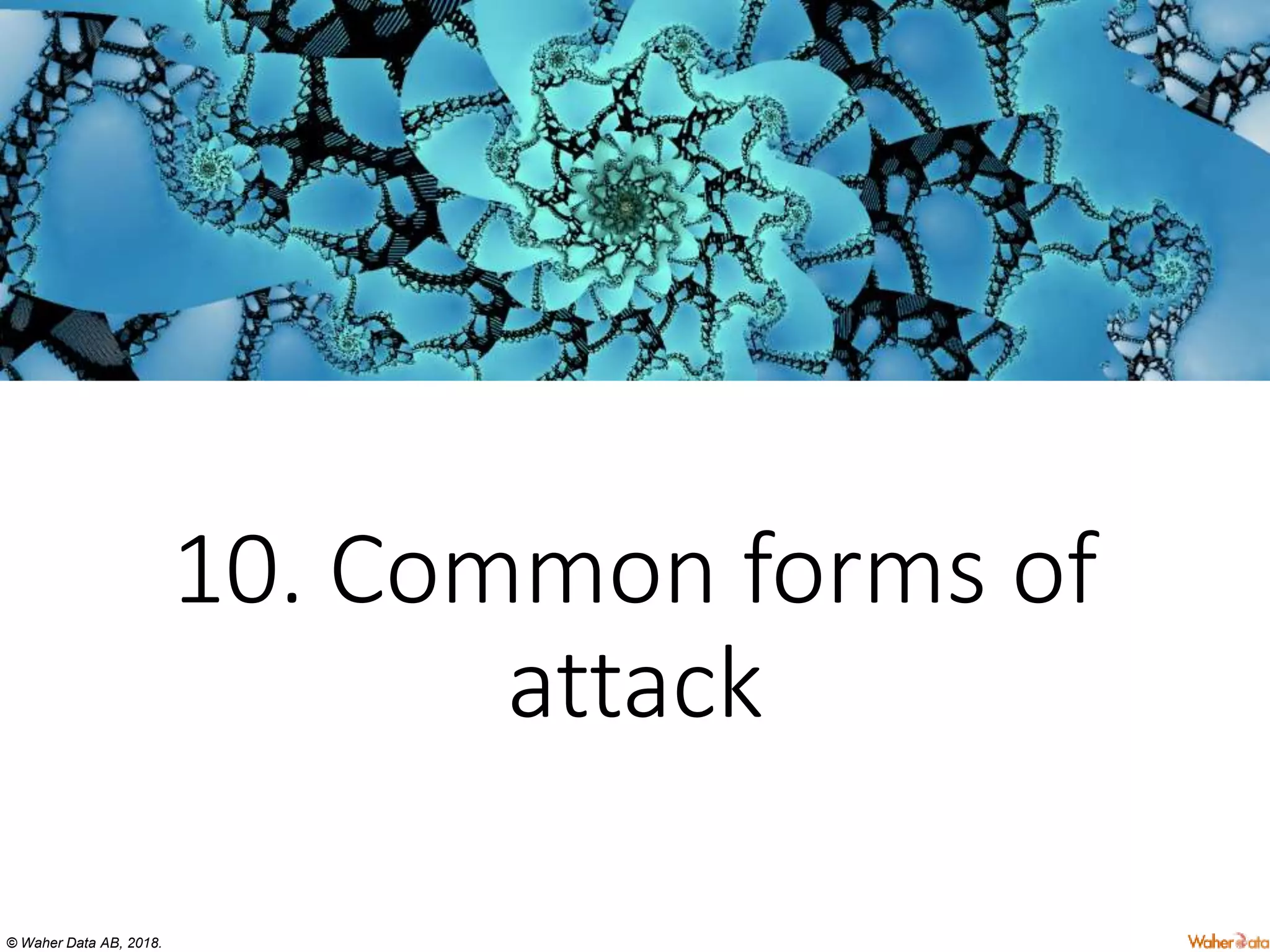 © Waher Data AB, 2018.
10. Common forms of
attack
 